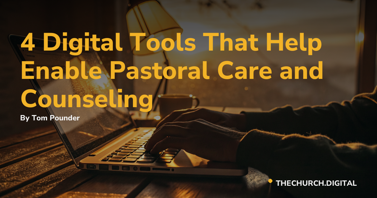 4 Digital Tools That Help Enable Pastoral Care and Counseling