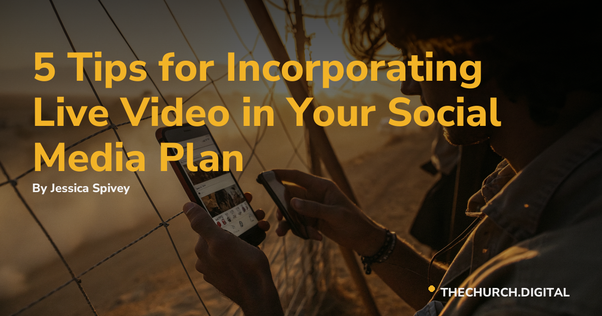 5 Tips for Incorporating Live Video in Your Social Media Plan