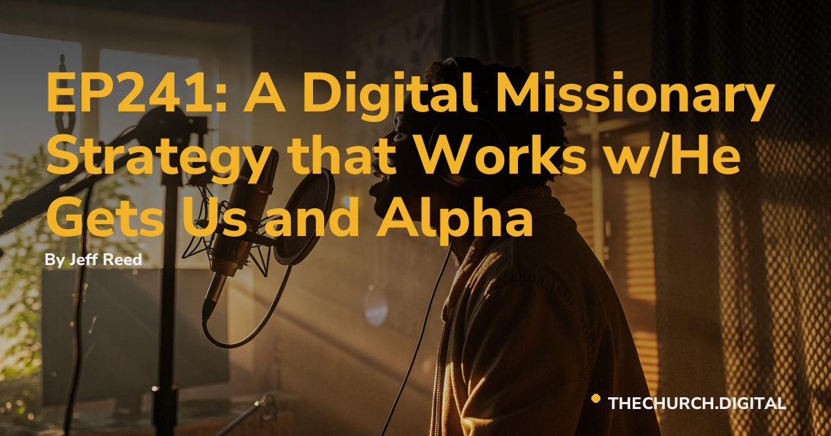 EP241: A Digital Missionary Strategy that Works w/He Gets Us and Alpha