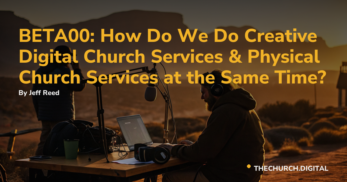 BETA00: How Do We Do Creative Digital Church Services & Physical Church Services at the Same Time?