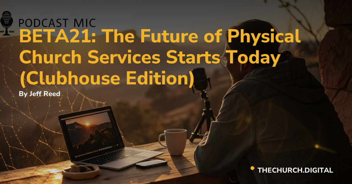 BETA21: The Future of Physical Church Services Starts Today (Clubhouse Edition)