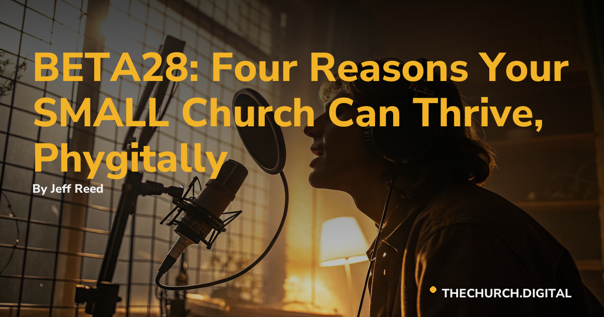 BETA28: Four Reasons Your SMALL Church Can Thrive, Phygitally