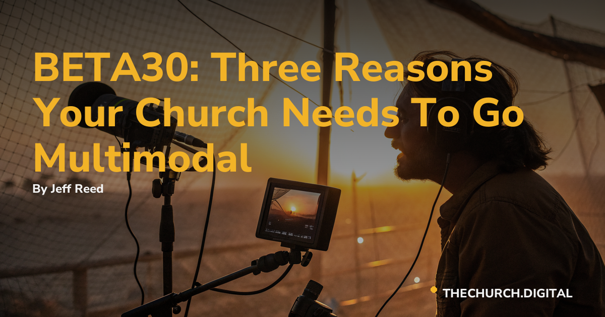 BETA30: Three Reasons Your Church Needs To Go Multimodal