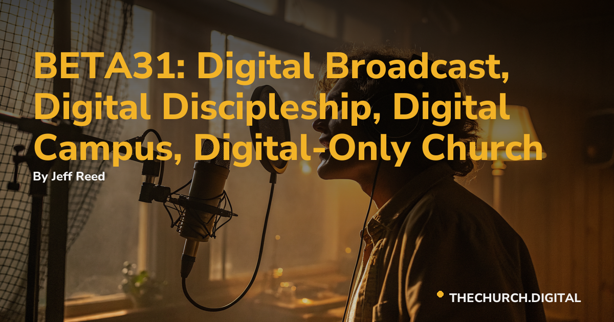 BETA31: Digital Broadcast, Digital Discipleship, Digital Campus, Digital-Only Church