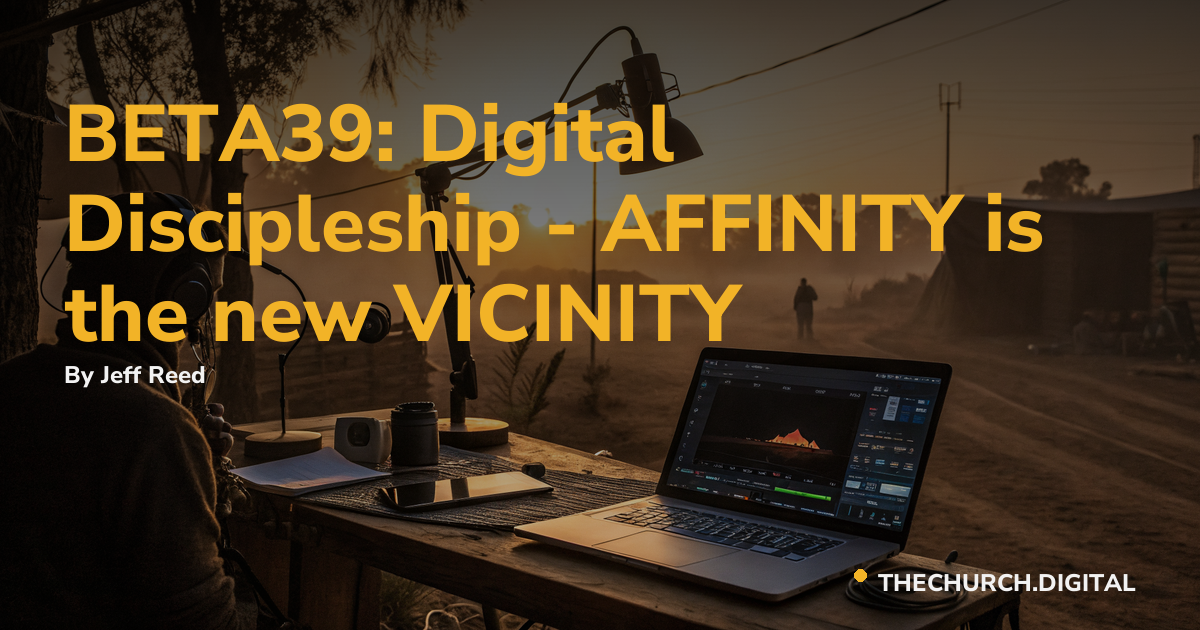 BETA39: Digital Discipleship - AFFINITY is the new VICINITY