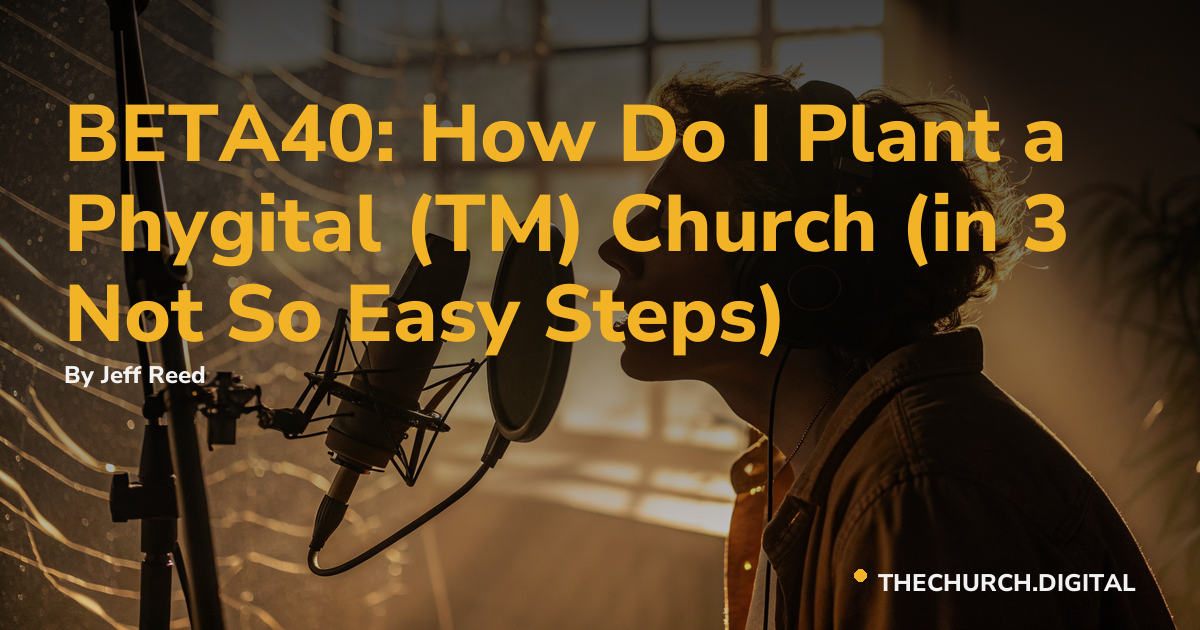 BETA40: How Do I Plant a Phygital (TM) Church (in 3 Not So Easy Steps)