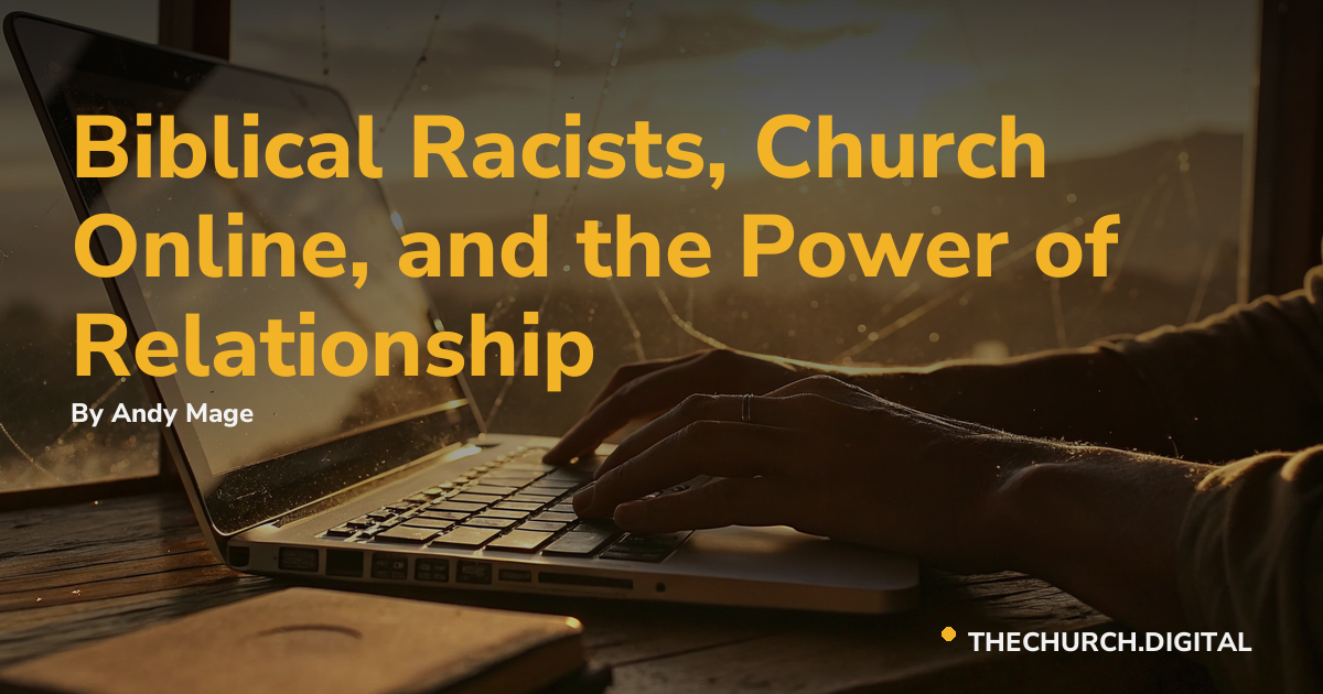 Biblical Racists, Church Online, and the Power of Relationship
