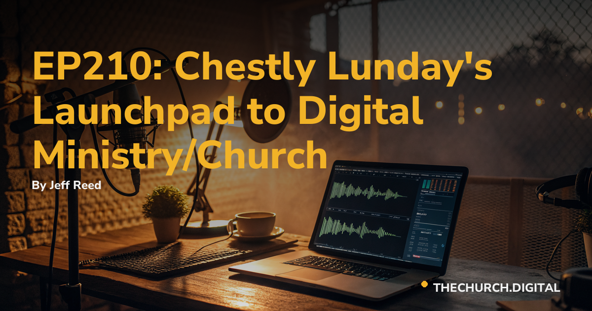 EP210: Chestly Lunday's Launchpad to Digital Ministry/Church