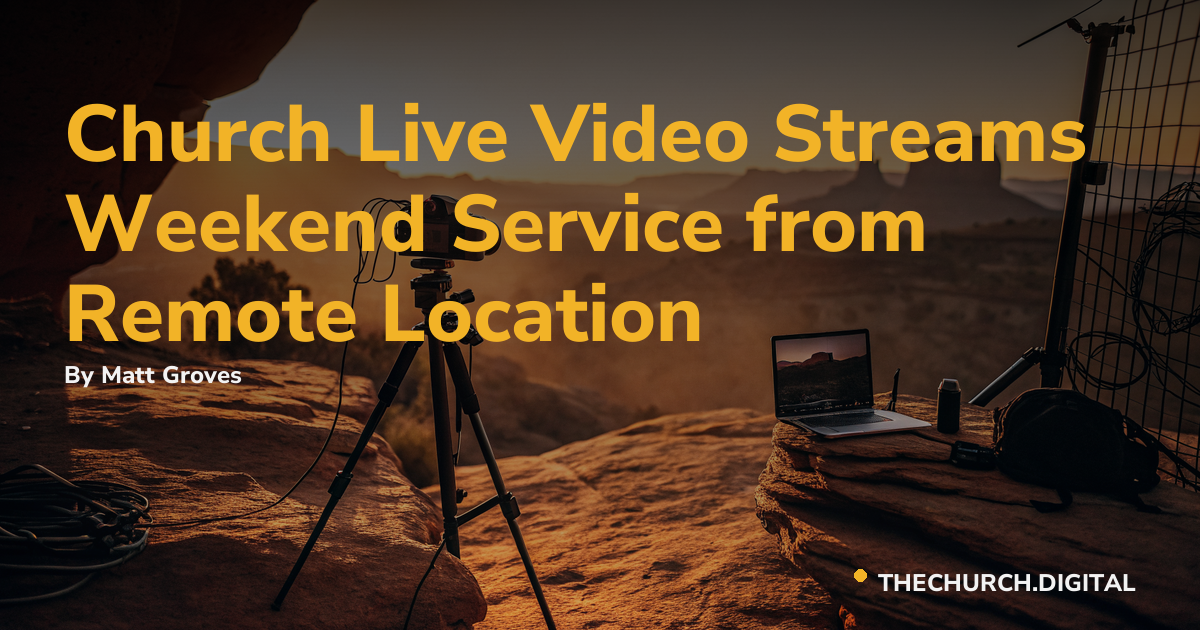 Church Live Video Streams Weekend Service from Remote Location