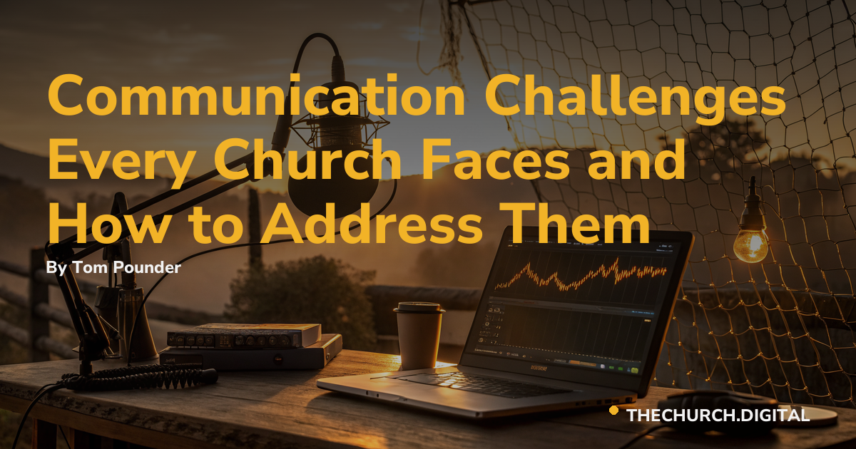 Communication Challenges Every Church Faces and How to Address Them
