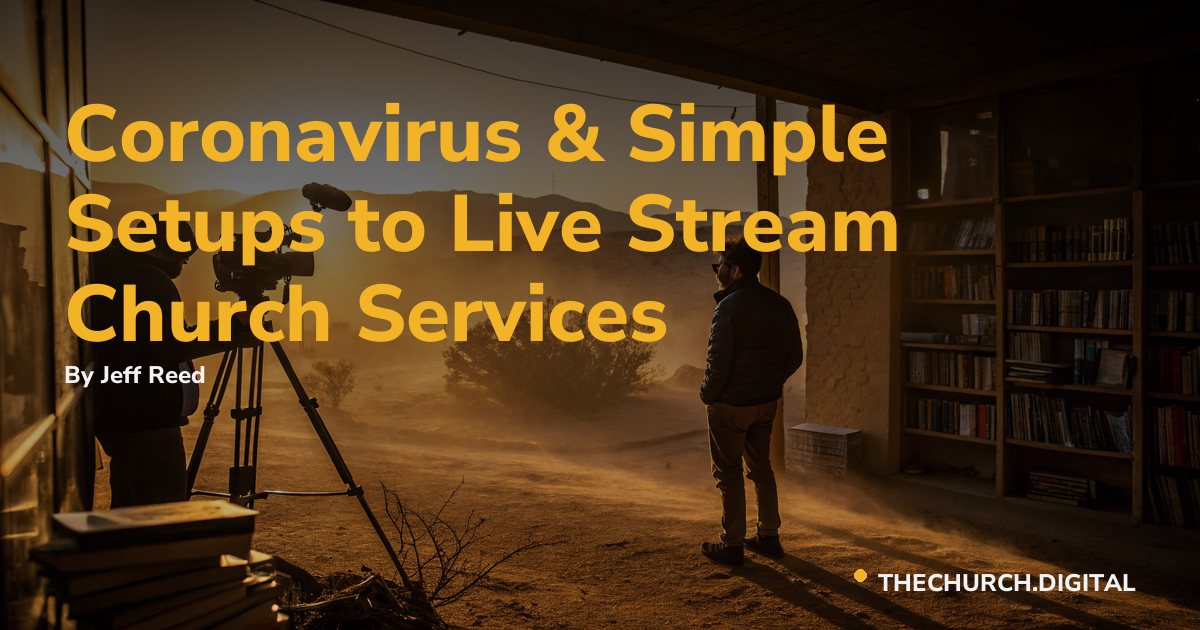 Coronavirus & Simple Setups to Live Stream Church Services