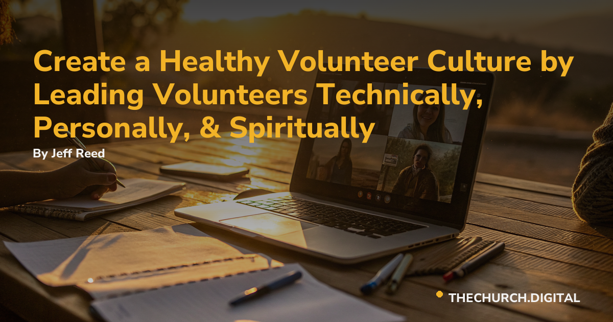 Create a Healthy Volunteer Culture by Leading Volunteers Technically, Personally, & Spiritually