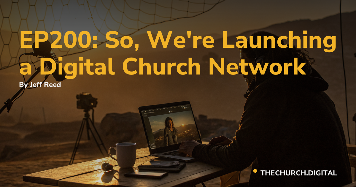 EP200: So, We're Launching a Digital Church Network