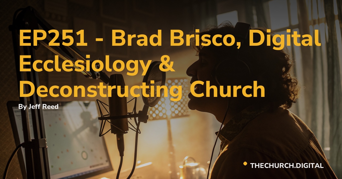 EP251 - Brad Brisco, Digital Ecclesiology & Deconstructing Church