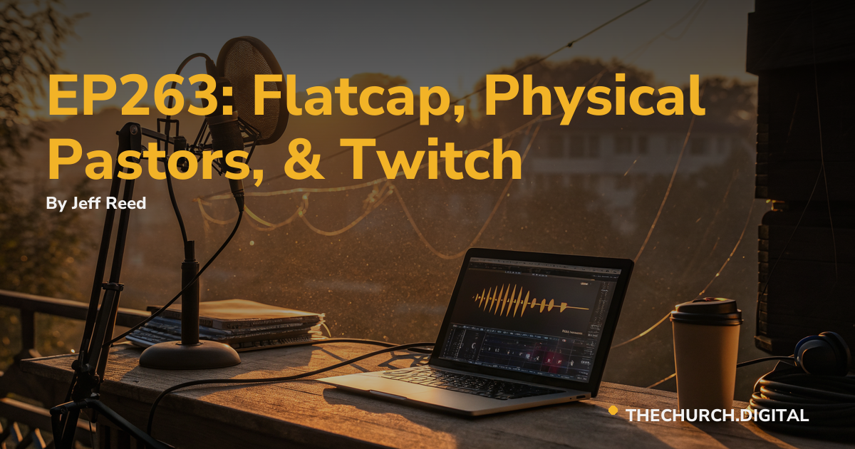 EP263: Flatcap, Physical Pastors, & Twitch