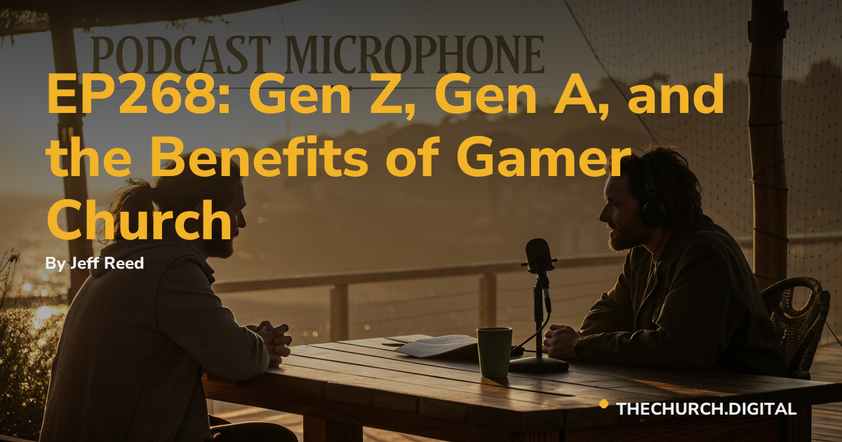 EP268: Gen Z, Gen A, and the Benefits of Gamer Church