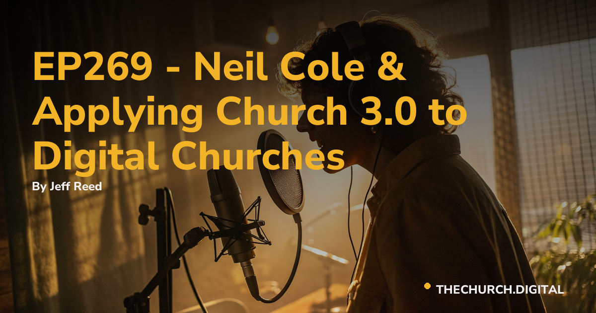 EP269 - Neil Cole & Applying Church 3.0 to Digital Churches