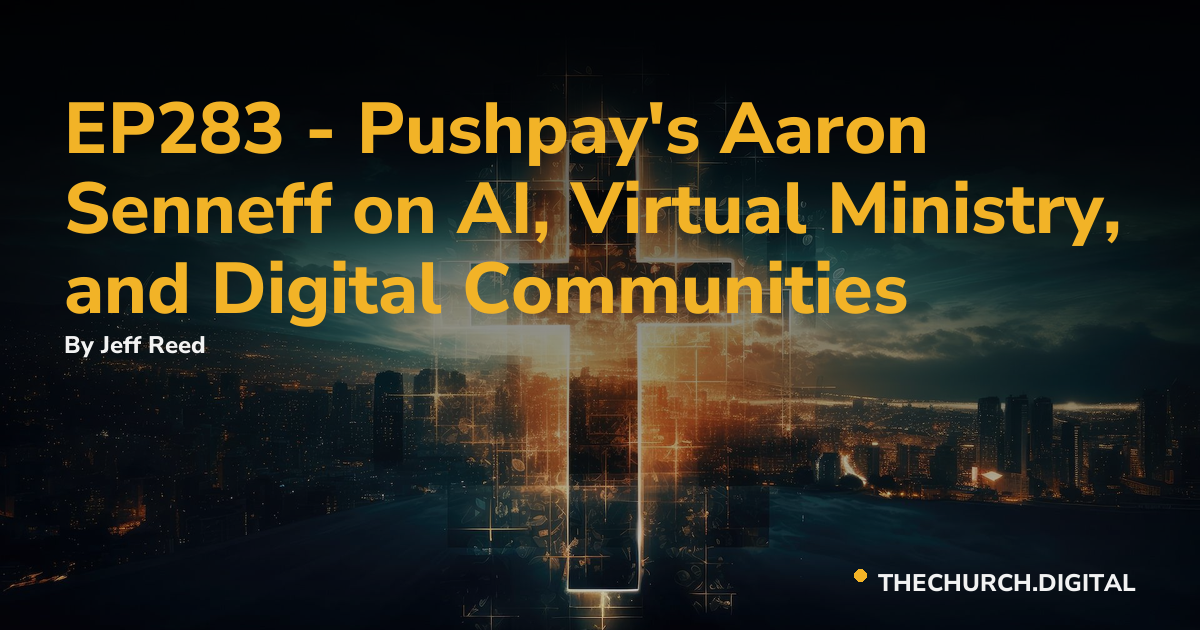 EP283 - Pushpay's Aaron Senneff on AI, Virtual Ministry, and Digital Communities