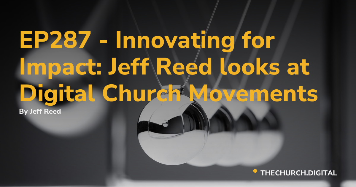 EP287 - Innovating for Impact: Jeff Reed looks at Digital Church Movements