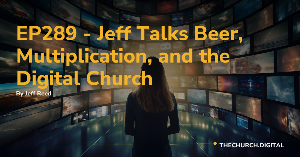 EP289 - Jeff Talks Beer, Multiplication, and the Digital Church