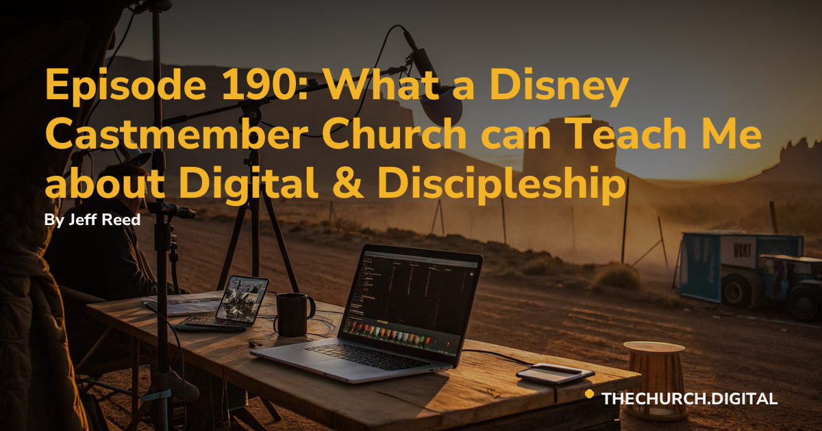 Episode 190: What a Disney Castmember Church can Teach Me about Digital & Discipleship