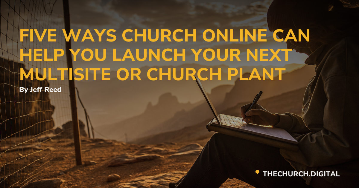 FIVE WAYS CHURCH ONLINE CAN HELP YOU LAUNCH YOUR NEXT MULTISITE OR CHURCH PLANT