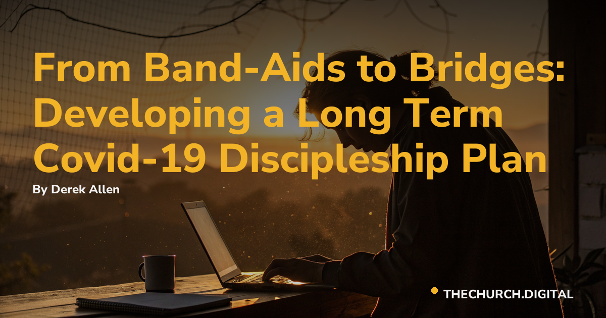 From Band-Aids to Bridges: Developing a Long Term Covid-19 Discipleship Plan