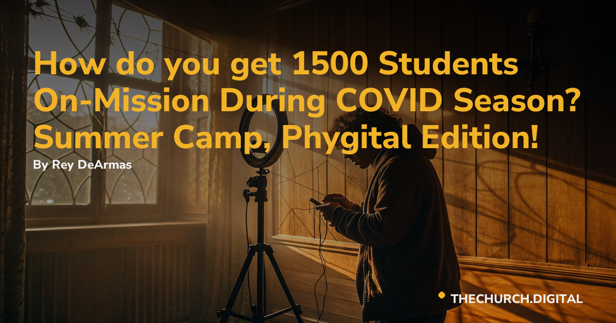 How do you get 1500 Students On-Mission During COVID Season? Summer Camp, Phygital Edition!