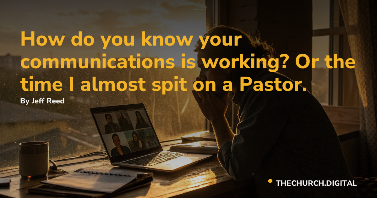 How do you know your communications is working? Or the time I almost spit on a Pastor.
