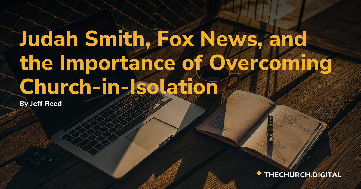 Judah Smith, Fox News, and the Importance of Overcoming Church-in-Isolation