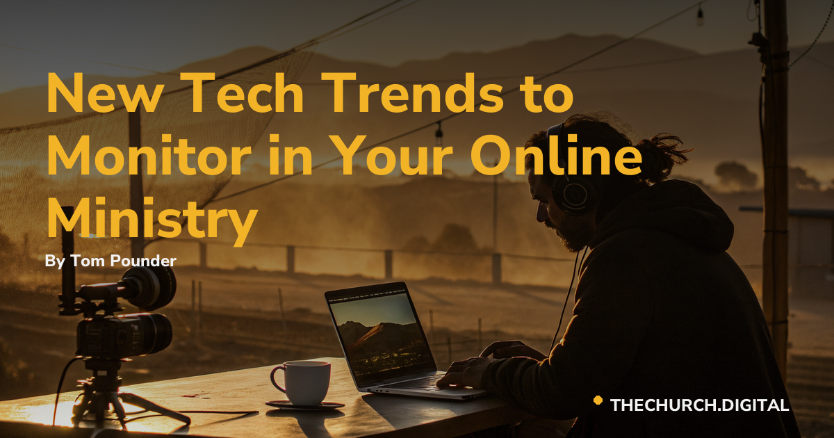 New Tech Trends to Monitor in Your Online Ministry