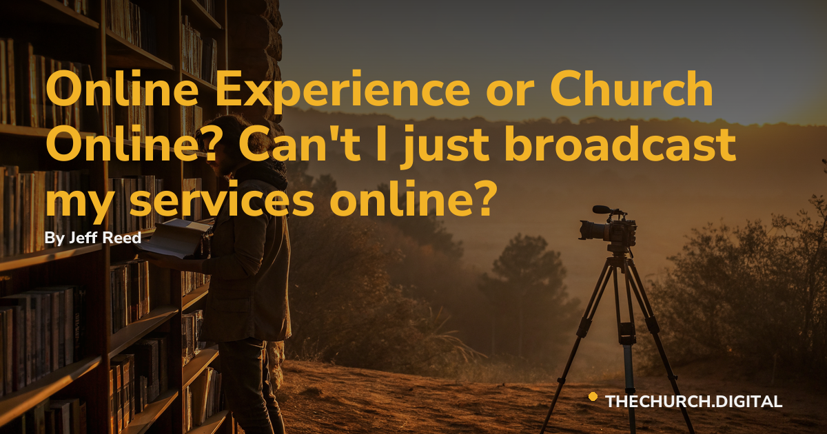 Online Experience or Church Online? Can't I just broadcast my services online?