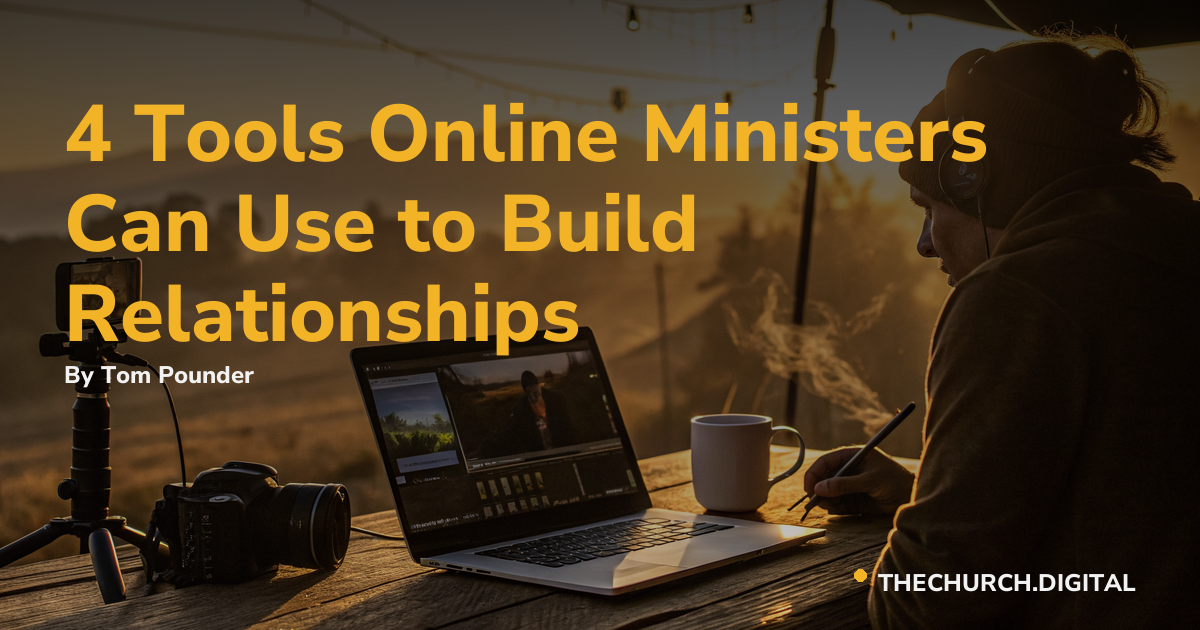4 Tools Online Ministers Can Use to Build Relationships