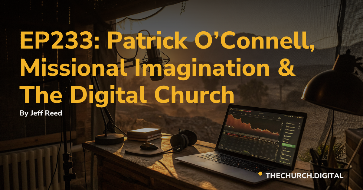 EP233: Patrick O’Connell, Missional Imagination & The Digital Church