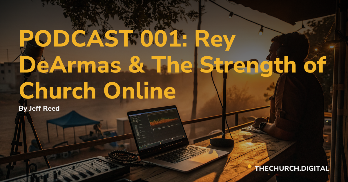 PODCAST 001: Rey DeArmas & The Strength of Church Online