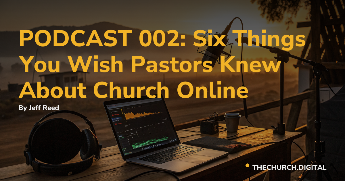PODCAST 002: Six Things You Wish Pastors Knew About Church Online