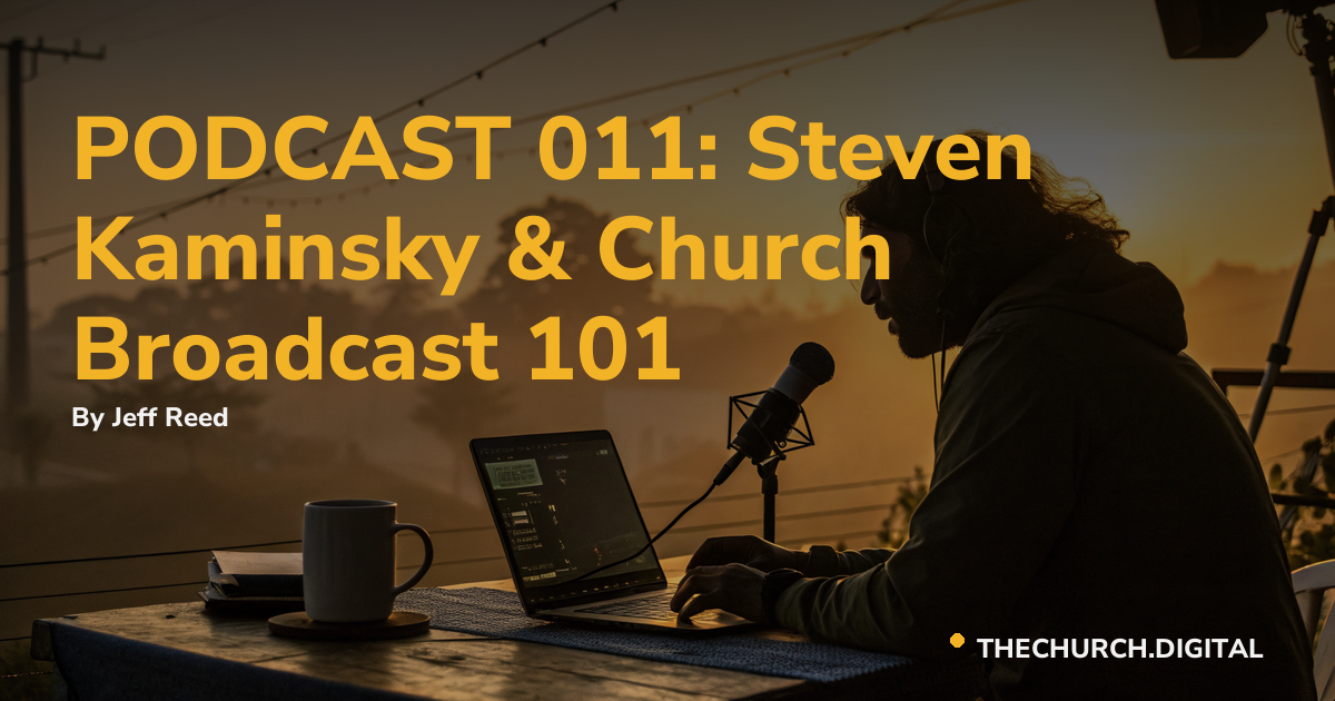 PODCAST 011: Steven Kaminsky & Church Broadcast 101
