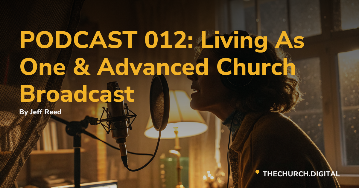PODCAST 012: Living As One & Advanced Church Broadcast
