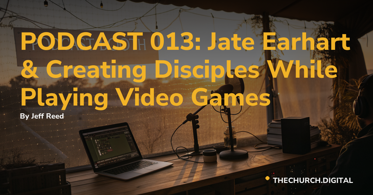 PODCAST 013: Jate Earhart & Creating Disciples While Playing Video Games