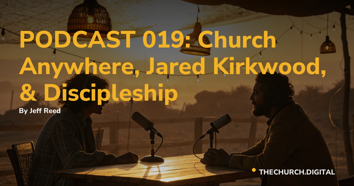 PODCAST 019: Church Anywhere, Jared Kirkwood, & Discipleship