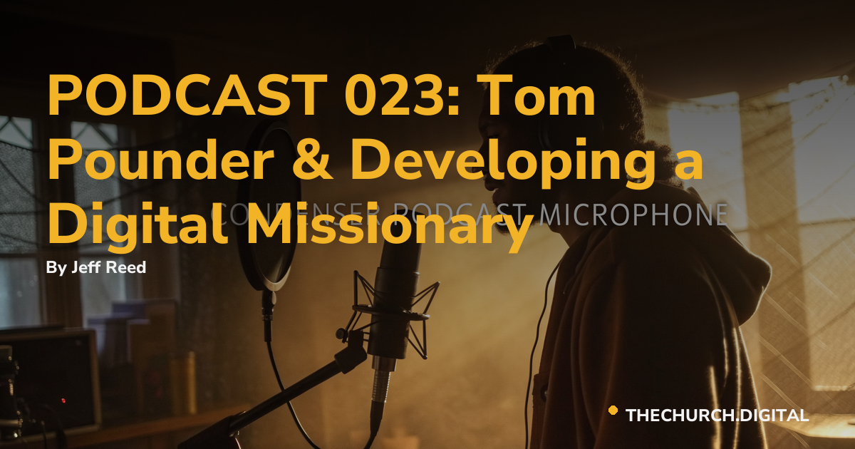 PODCAST 023: Tom Pounder & Developing a Digital Missionary