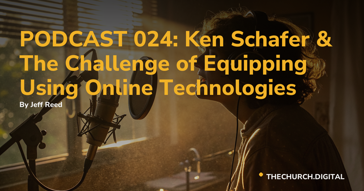 PODCAST 024: Ken Schafer & The Challenge of Equipping Using Online Technologies