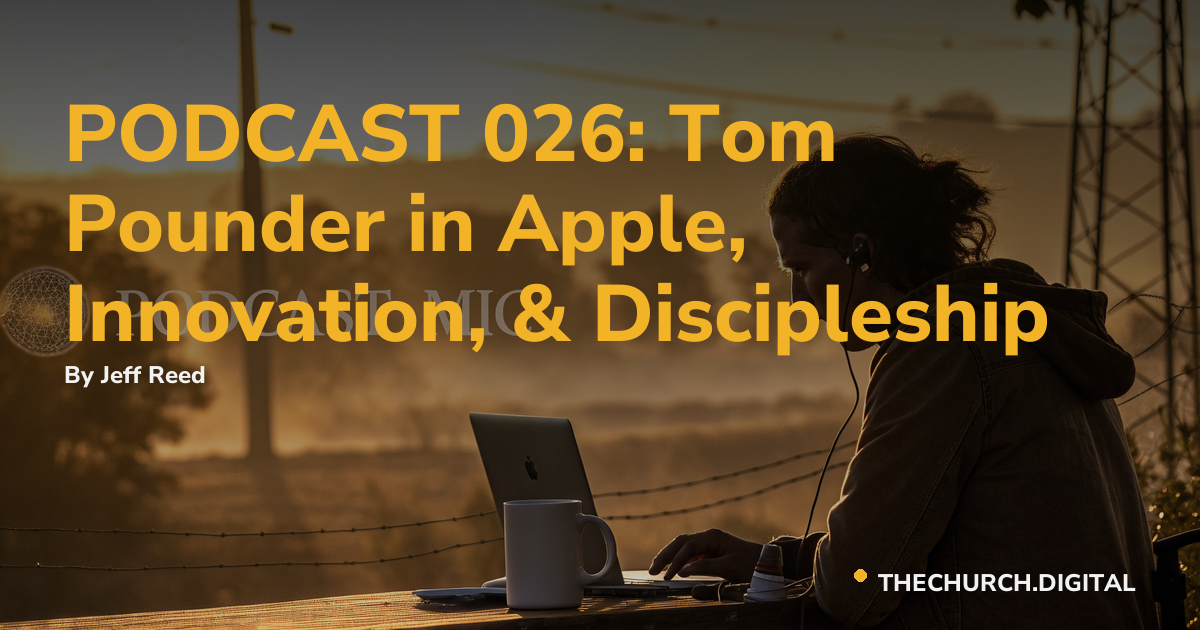 PODCAST 026: Tom Pounder in Apple, Innovation, & Discipleship