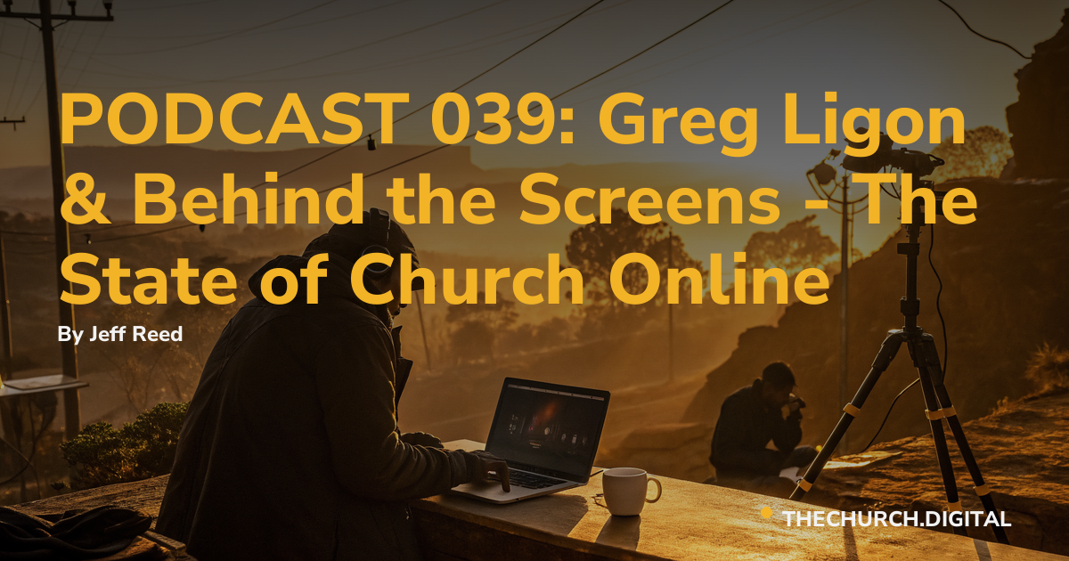 PODCAST 039: Greg Ligon & Behind the Screens - The State of Church Online