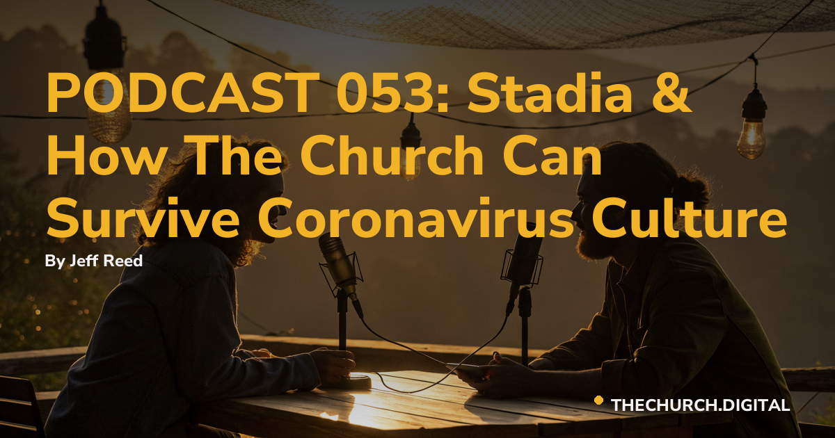 PODCAST 053: Stadia & How The Church Can Survive Coronavirus Culture