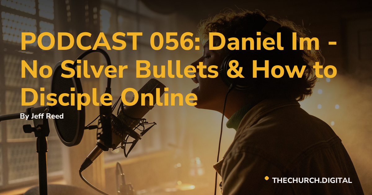 PODCAST 056: Daniel Im - No Silver Bullets & How to Disciple Online
