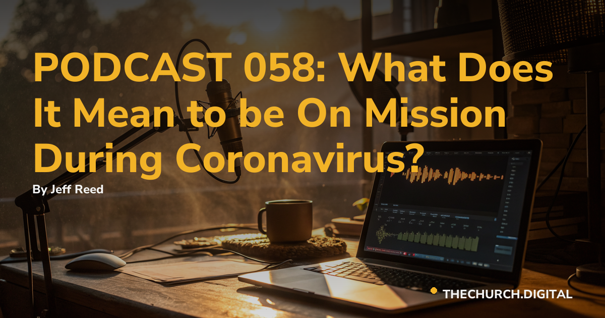 PODCAST 058: What Does It Mean to be On Mission During Coronavirus?