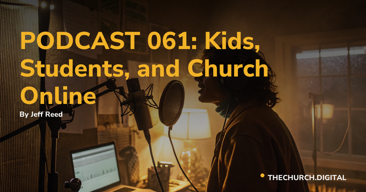 PODCAST 061: Kids, Students, and Church Online