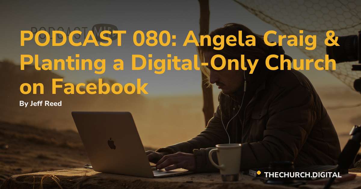 PODCAST 080: Angela Craig & Planting a Digital-Only Church on Facebook