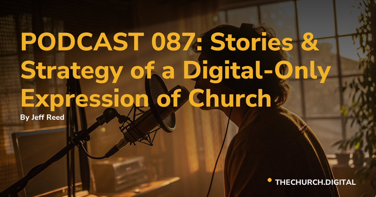 PODCAST 087: Stories & Strategy of a Digital-Only Expression of Church